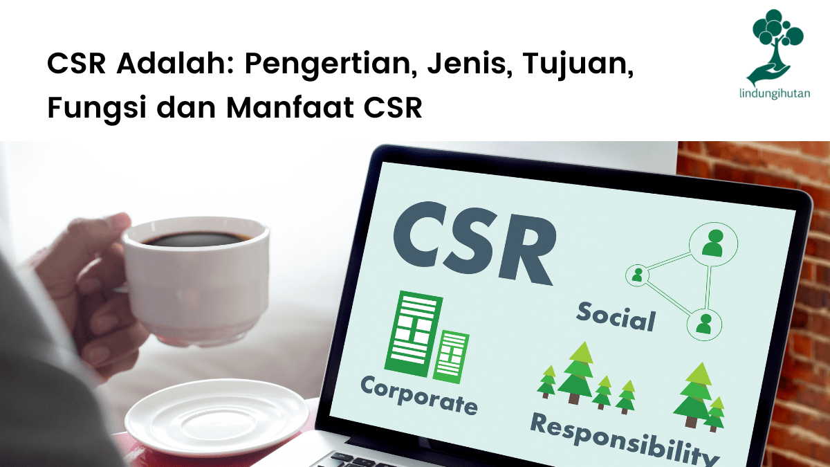 CSR adalah, pengertian csr, jenis, tujuan, fungsii dan manfaat corporate social responsibility.