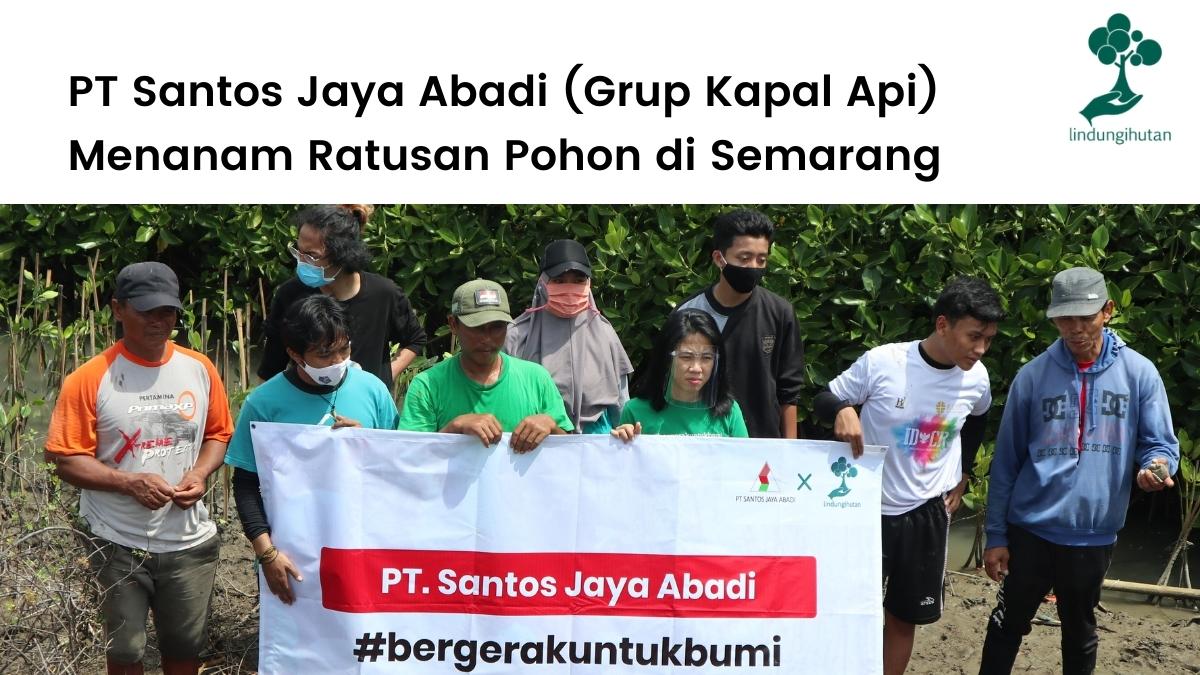 PT Santos Jaya Abadi (Kapal Api Group) berkolaborasi dengan LindungiHutan untuk program penghijauan.