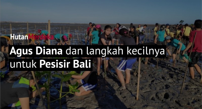 #HutanMerdeka: Berjuang Bersama Agus Diana untuk Pesisir Bali